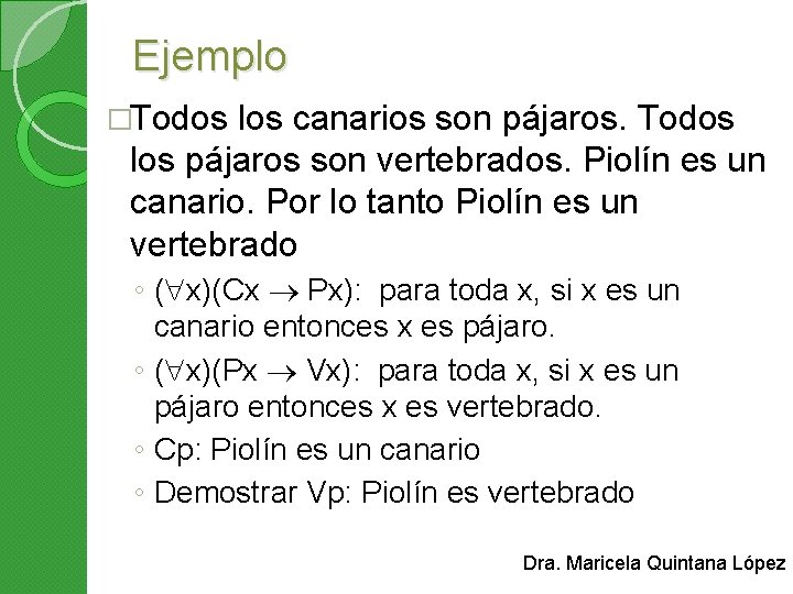 Ejemplo �Todos los canarios son pájaros. Todos los pájaros son vertebrados. Piolín es un