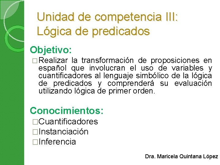 Unidad de competencia III: Lógica de predicados Objetivo: � Realizar la transformación de proposiciones