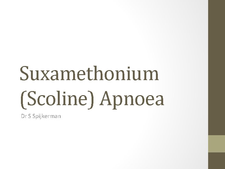 Suxamethonium (Scoline) Apnoea Dr S Spijkerman Suxamethonium (Scoline) Apnoea Dr S Spijkerman