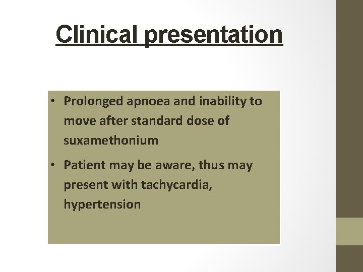 Clinical presentation • Prolonged apnoea and inability to move after standard dose of suxamethonium Clinical presentation • Prolonged apnoea and inability to move after standard dose of suxamethonium