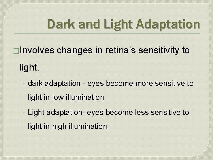 Dark and Light Adaptation �Involves changes in retina’s sensitivity to light. • dark adaptation