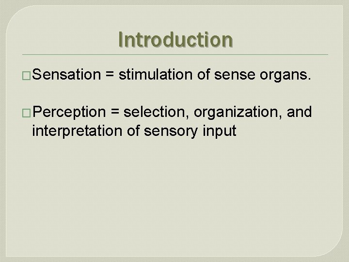 Introduction �Sensation = stimulation of sense organs. �Perception = selection, organization, and interpretation of