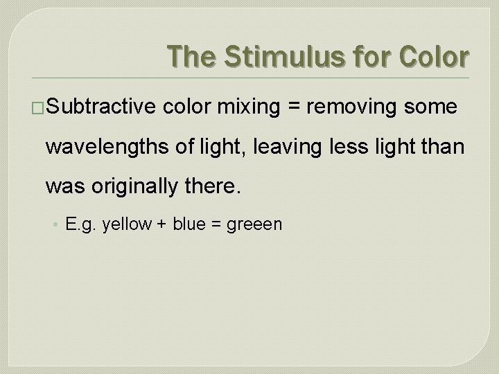 The Stimulus for Color �Subtractive color mixing = removing some wavelengths of light, leaving