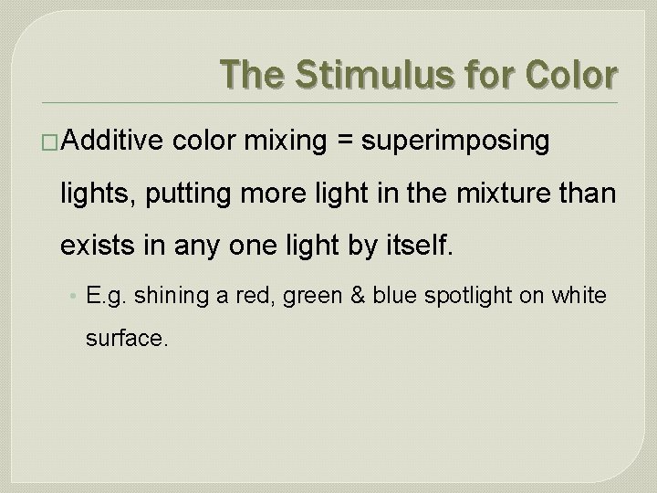 The Stimulus for Color �Additive color mixing = superimposing lights, putting more light in