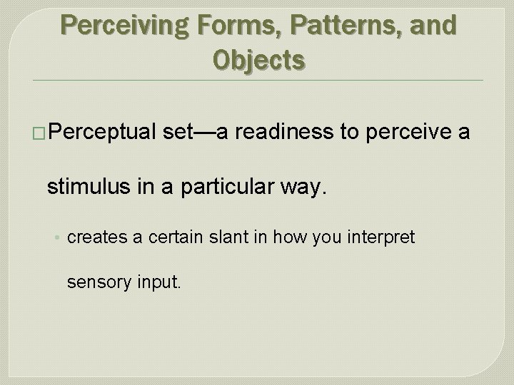 Perceiving Forms, Patterns, and Objects �Perceptual set—a readiness to perceive a stimulus in a