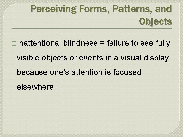 Perceiving Forms, Patterns, and Objects �Inattentional blindness = failure to see fully visible objects