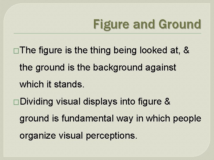 Figure and Ground �The figure is the thing being looked at, & the ground
