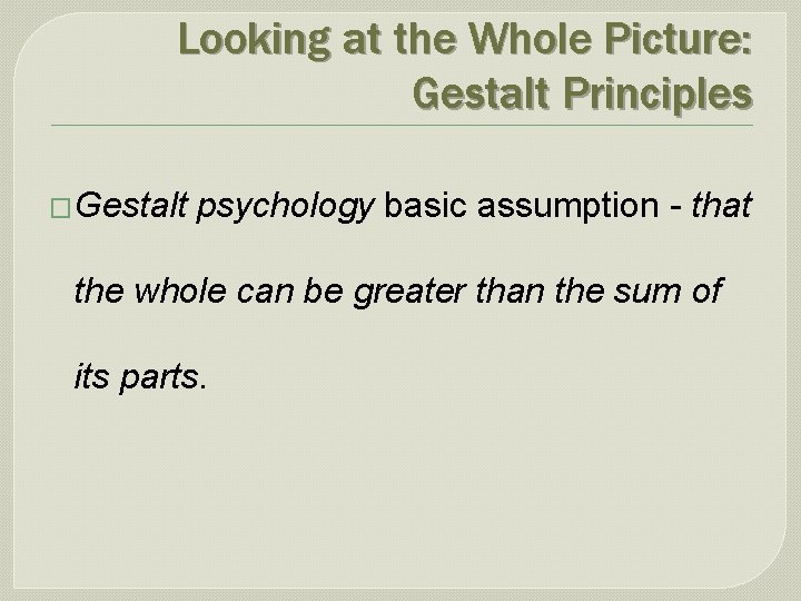 Looking at the Whole Picture: Gestalt Principles �Gestalt psychology basic assumption - that the