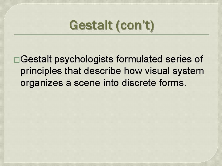 Gestalt (con’t) �Gestalt psychologists formulated series of principles that describe how visual system organizes