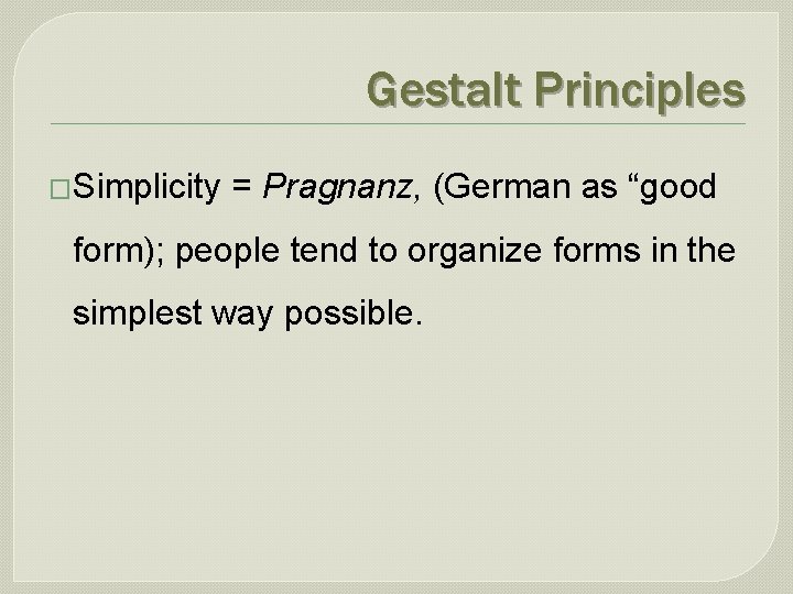 Gestalt Principles �Simplicity = Pragnanz, (German as “good form); people tend to organize forms