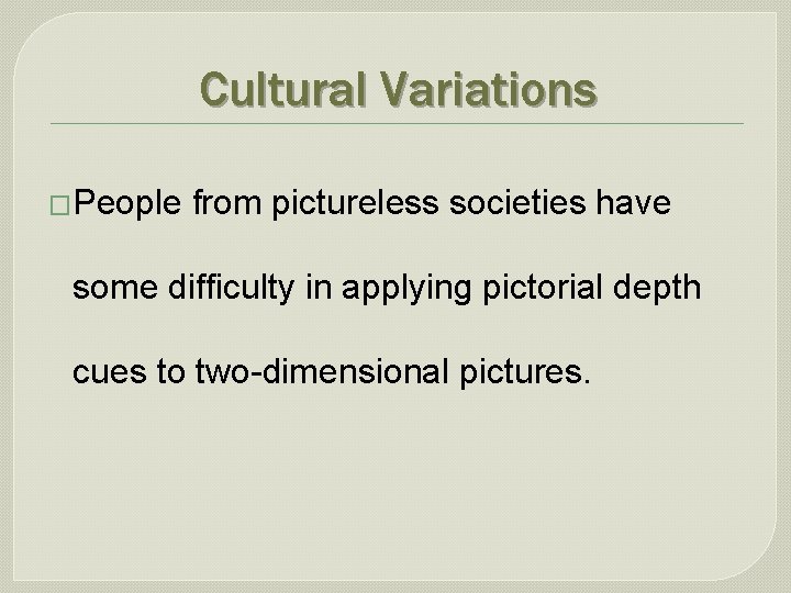 Cultural Variations �People from pictureless societies have some difficulty in applying pictorial depth cues