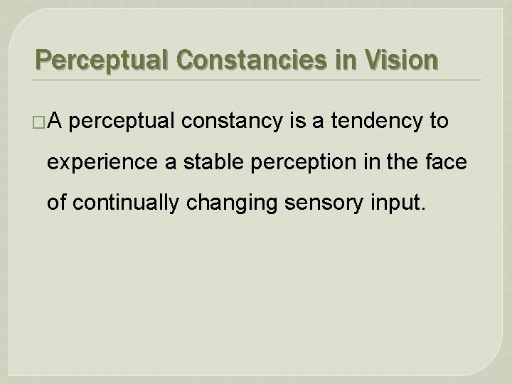 Perceptual Constancies in Vision �A perceptual constancy is a tendency to experience a stable