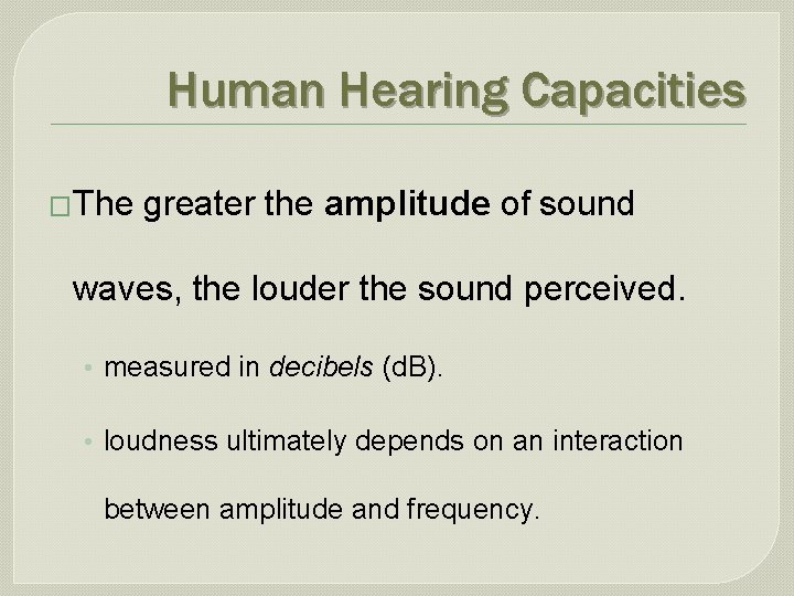 Human Hearing Capacities �The greater the amplitude of sound waves, the louder the sound