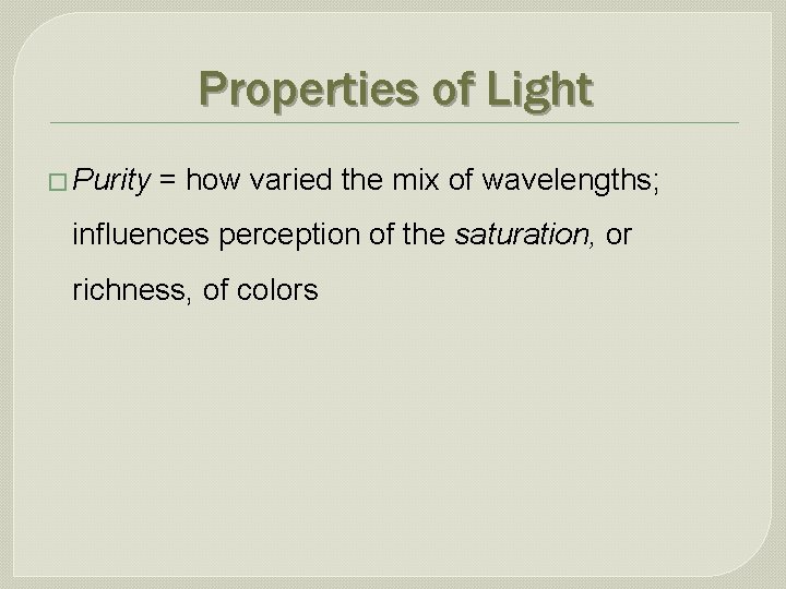 Properties of Light � Purity = how varied the mix of wavelengths; influences perception