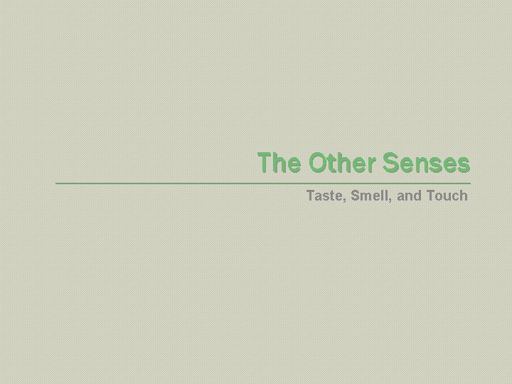 The Other Senses Taste, Smell, and Touch 
