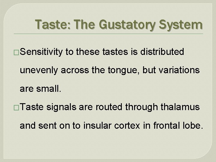 Taste: The Gustatory System �Sensitivity to these tastes is distributed unevenly across the tongue,