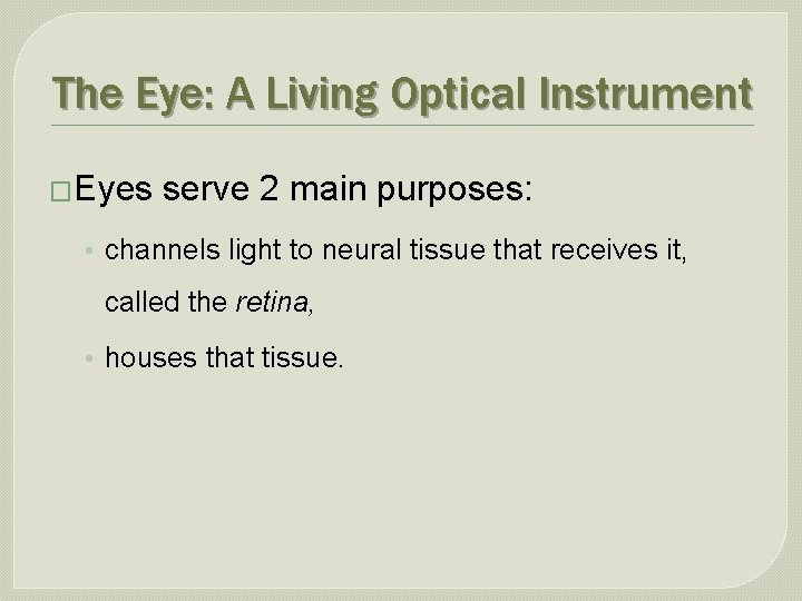 The Eye: A Living Optical Instrument �Eyes serve 2 main purposes: • channels light