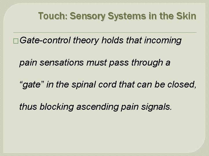 Touch: Sensory Systems in the Skin �Gate-control theory holds that incoming pain sensations must
