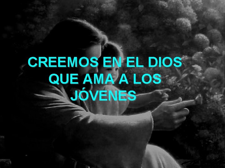 CREEMOS EN EL DIOS QUE AMA A LOS JÓVENES 