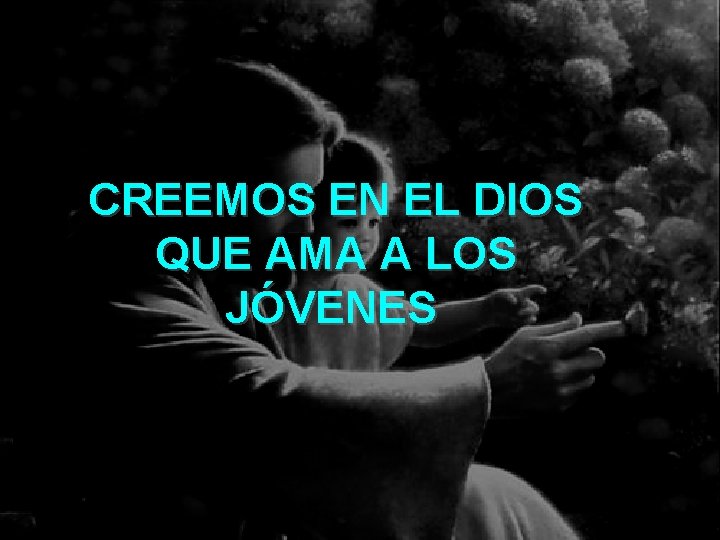 CREEMOS EN EL DIOS QUE AMA A LOS JÓVENES 