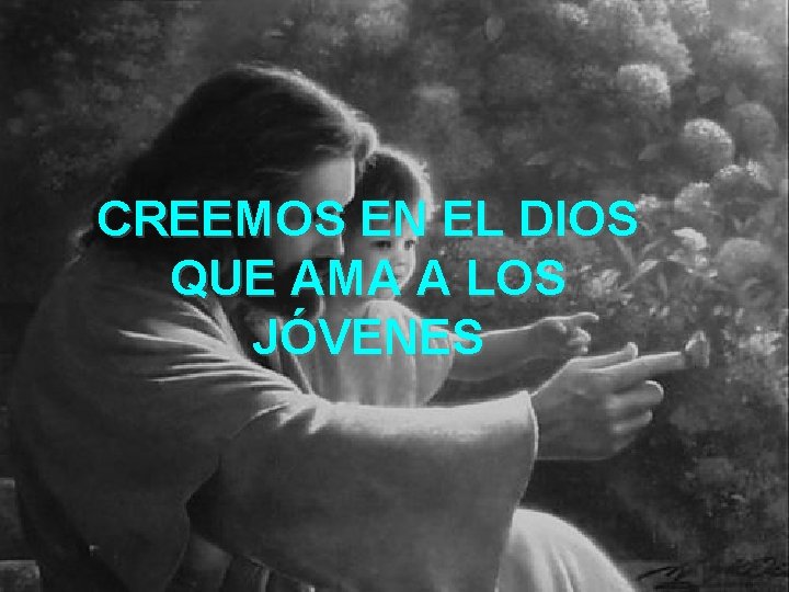 CREEMOS EN EL DIOS QUE AMA A LOS JÓVENES 