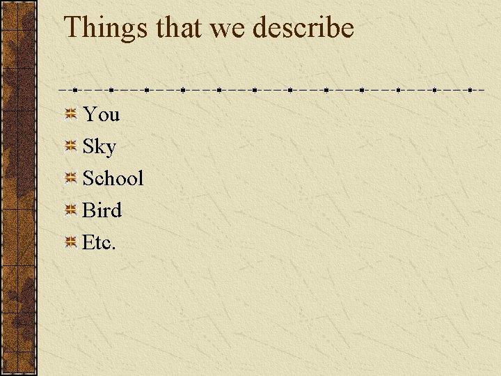 Things that we describe You Sky School Bird Etc. 