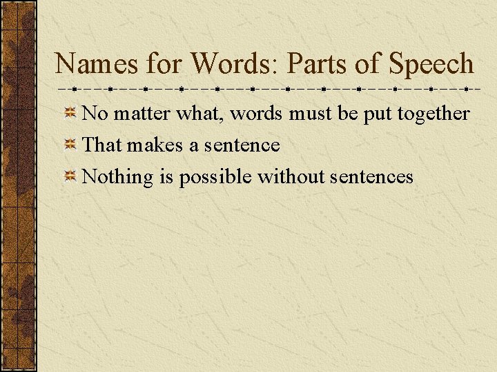 Names for Words: Parts of Speech No matter what, words must be put together
