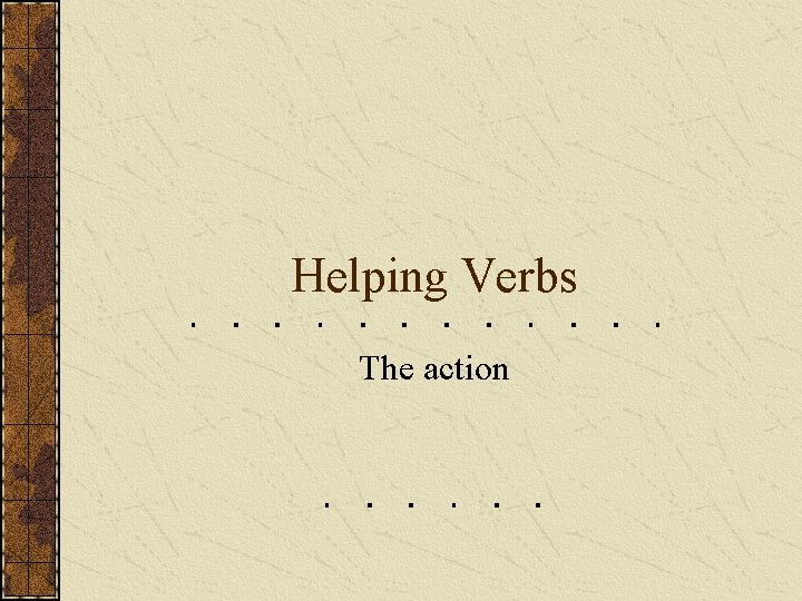 Helping Verbs The action 