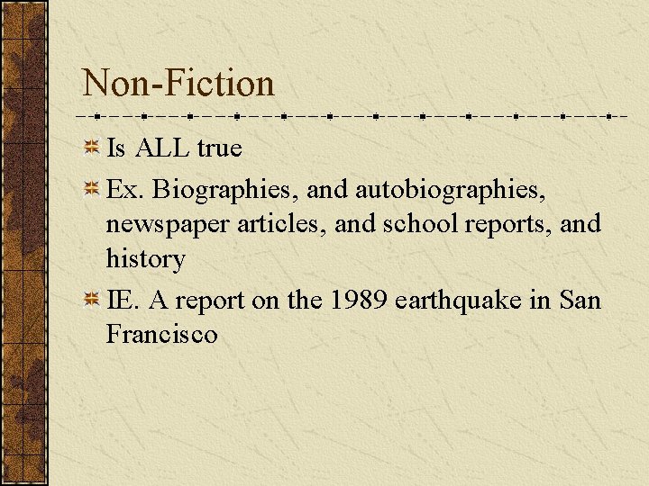 Non-Fiction Is ALL true Ex. Biographies, and autobiographies, newspaper articles, and school reports, and