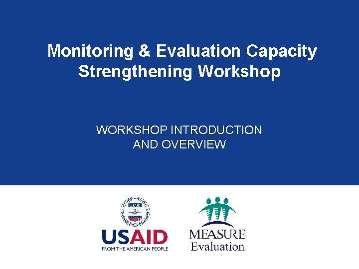 Monitoring & Evaluation Capacity Strengthening Workshop WORKSHOP INTRODUCTION AND OVERVIEW 