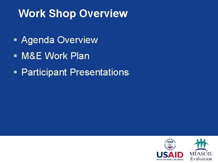 Work Shop Overview § Agenda Overview § M&E Work Plan § Participant Presentations 