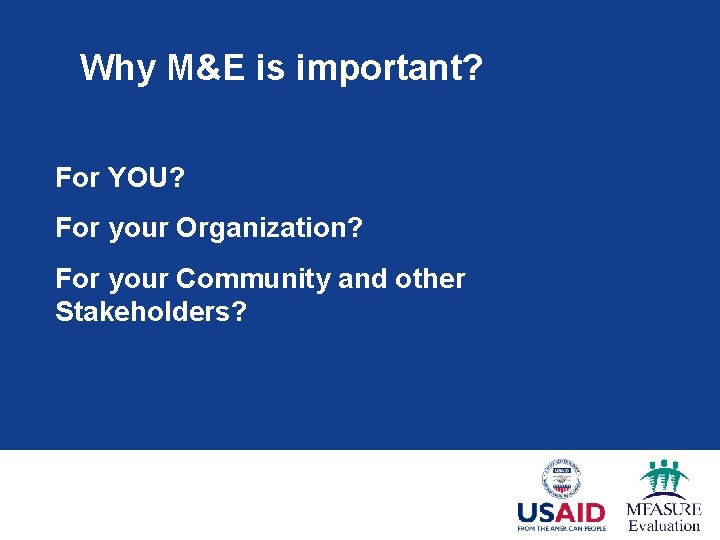Why M&E is important? For YOU? For your Organization? For your Community and other