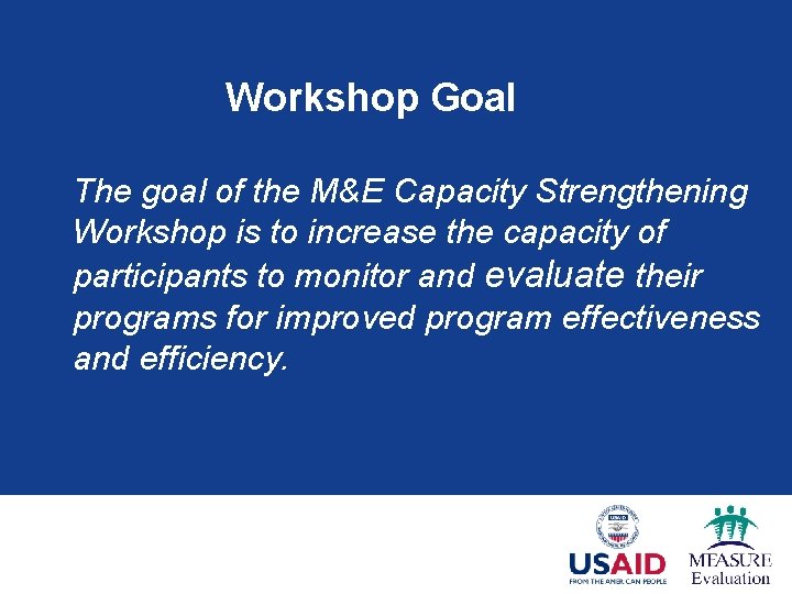 Workshop Goal The goal of the M&E Capacity Strengthening Workshop is to increase the