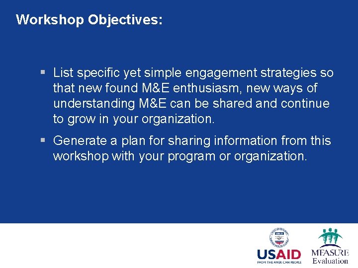 Workshop Objectives: § List specific yet simple engagement strategies so that new found M&E