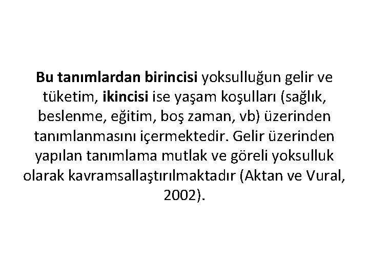 Bu tanımlardan birincisi yoksulluğun gelir ve tüketim, ikincisi ise yaşam koşulları (sağlık, beslenme, eğitim,