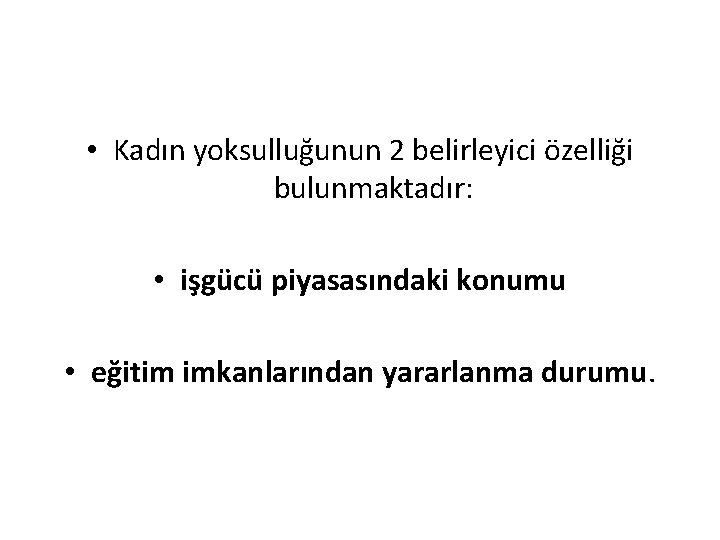  • Kadın yoksulluğunun 2 belirleyici özelliği bulunmaktadır: • işgücü piyasasındaki konumu • eğitim