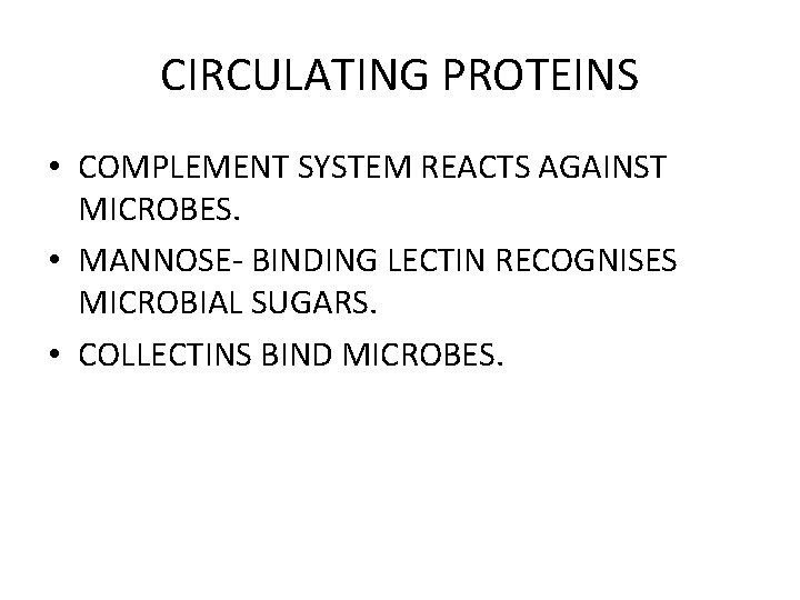 CIRCULATING PROTEINS • COMPLEMENT SYSTEM REACTS AGAINST MICROBES. • MANNOSE- BINDING LECTIN RECOGNISES MICROBIAL