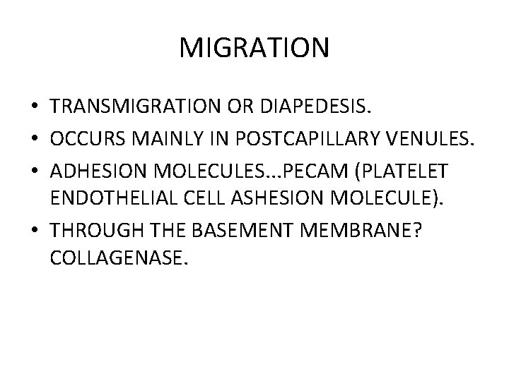 MIGRATION • TRANSMIGRATION OR DIAPEDESIS. • OCCURS MAINLY IN POSTCAPILLARY VENULES. • ADHESION MOLECULES.
