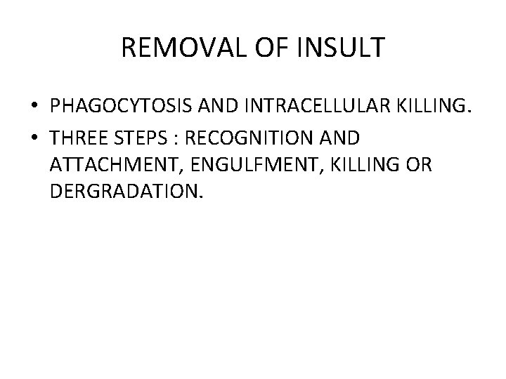 REMOVAL OF INSULT • PHAGOCYTOSIS AND INTRACELLULAR KILLING. • THREE STEPS : RECOGNITION AND