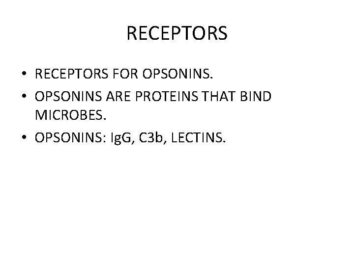RECEPTORS • RECEPTORS FOR OPSONINS. • OPSONINS ARE PROTEINS THAT BIND MICROBES. • OPSONINS: