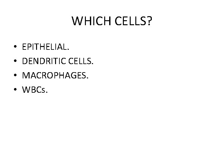 WHICH CELLS? • • EPITHELIAL. DENDRITIC CELLS. MACROPHAGES. WBCs. 