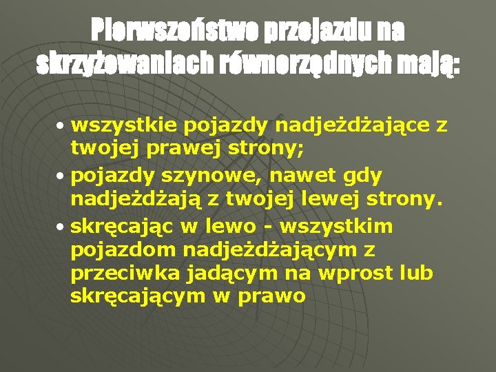 Pierwszeństwo przejazdu na skrzyżowaniach równorzędnych mają: • wszystkie pojazdy nadjeżdżające z twojej prawej strony;