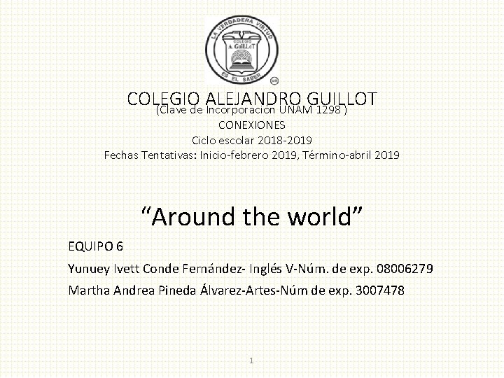 COLEGIO ALEJANDRO GUILLOT (Clave de Incorporación UNAM 1298 ) CONEXIONES Ciclo escolar 2018 -2019