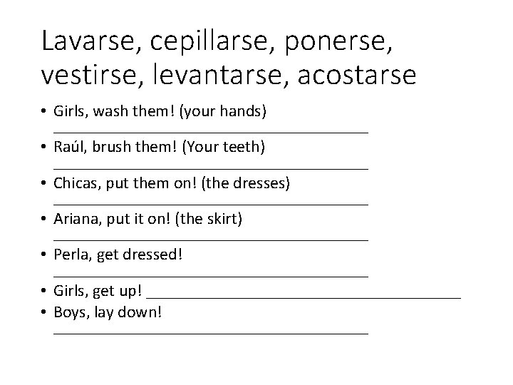 Lavarse, cepillarse, ponerse, vestirse, levantarse, acostarse • Girls, wash them! (your hands) ___________________ •