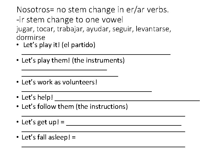 Nosotros= no stem change in er/ar verbs. -ir stem change to one vowel jugar,