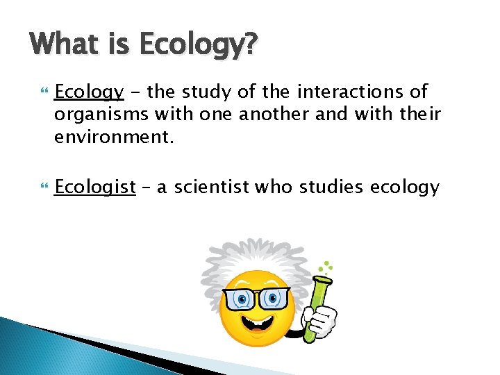 What is Ecology? Ecology - the study of the interactions of organisms with one