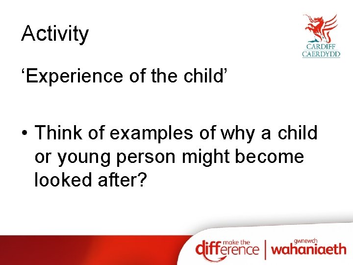 Activity ‘Experience of the child’ • Think of examples of why a child or