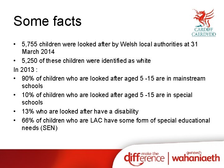 Some facts • 5, 755 children were looked after by Welsh local authorities at