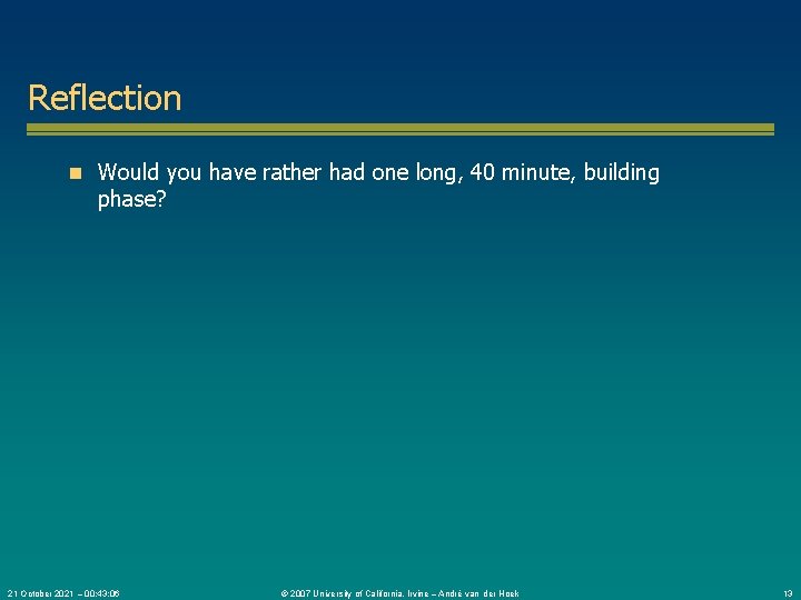 Reflection n Would you have rather had one long, 40 minute, building phase? 21