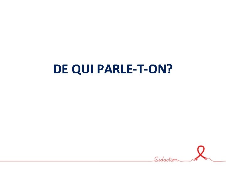 DE QUI PARLE-T-ON? 